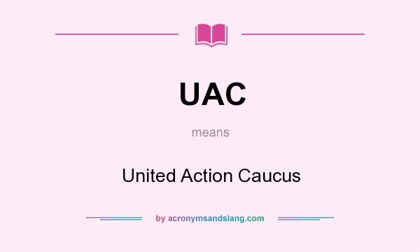 What does UAC mean? It stands for United Action Caucus