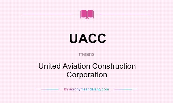 What does UACC mean? It stands for United Aviation Construction Corporation
