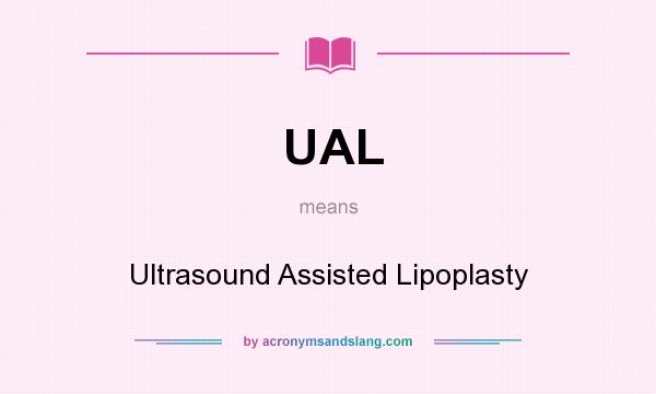 What does UAL mean? It stands for Ultrasound Assisted Lipoplasty