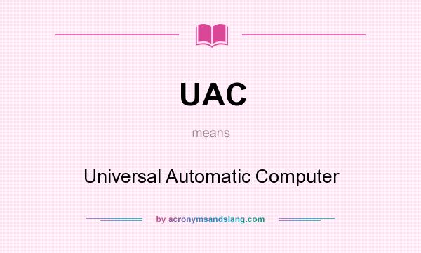 What does UAC mean? It stands for Universal Automatic Computer