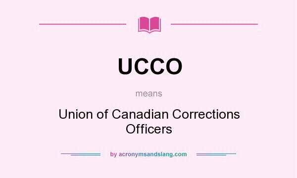 What does UCCO mean? It stands for Union of Canadian Corrections Officers