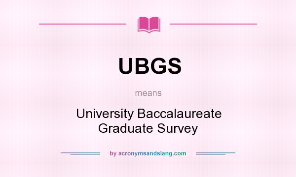 What does UBGS mean? It stands for University Baccalaureate Graduate Survey