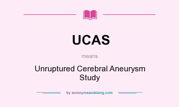 What does UCAS mean? It stands for Unruptured Cerebral Aneurysm Study