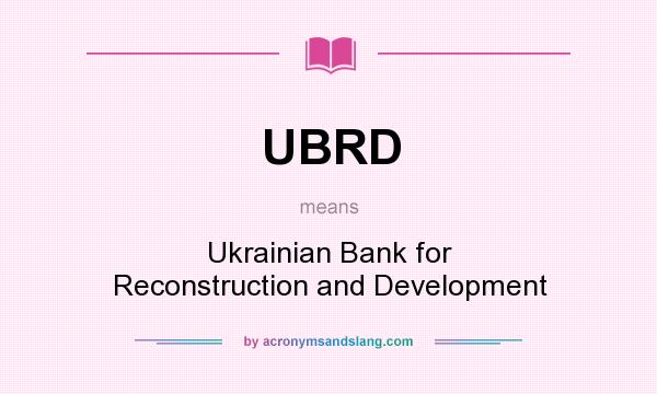 What does UBRD mean? It stands for Ukrainian Bank for Reconstruction and Development