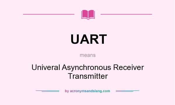 What does UART mean? It stands for Univeral Asynchronous Receiver Transmitter