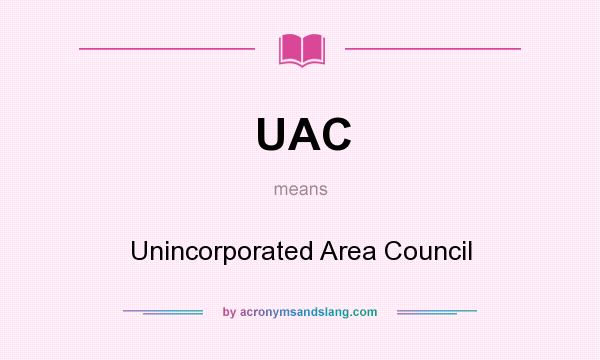 What does UAC mean? It stands for Unincorporated Area Council