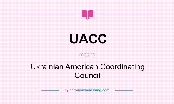 What does UACC mean? It stands for Ukrainian American Coordinating Council