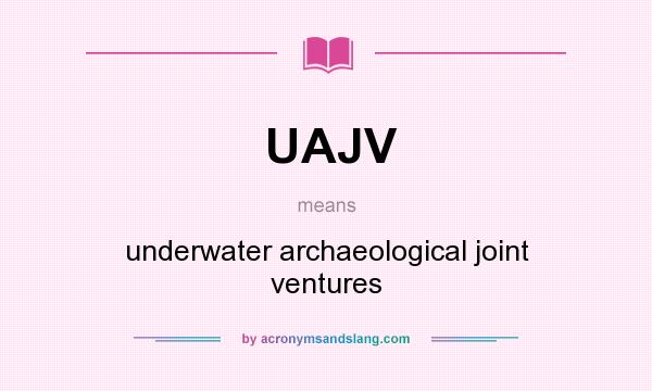 What does UAJV mean? It stands for underwater archaeological joint ventures