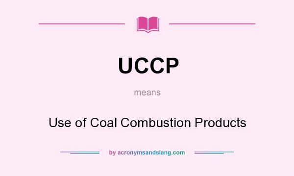 What does UCCP mean? It stands for Use of Coal Combustion Products