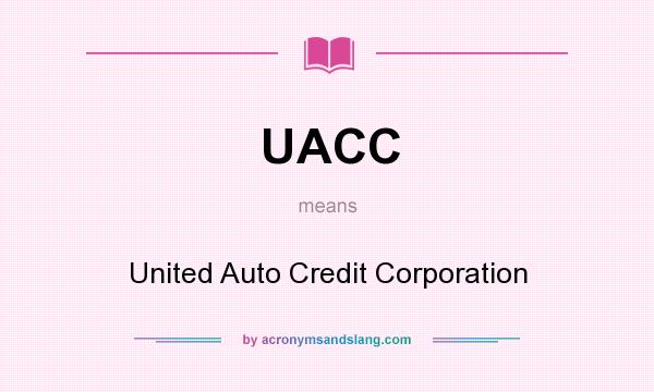 What does UACC mean? It stands for United Auto Credit Corporation