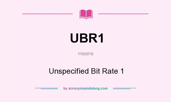 What does UBR1 mean? It stands for Unspecified Bit Rate 1