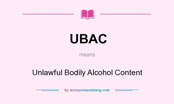 What does UBAC mean? It stands for Unlawful Bodily Alcohol Content