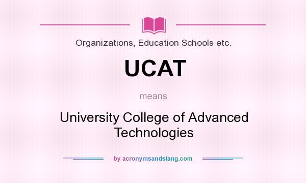 What does UCAT mean? It stands for University College of Advanced Technologies