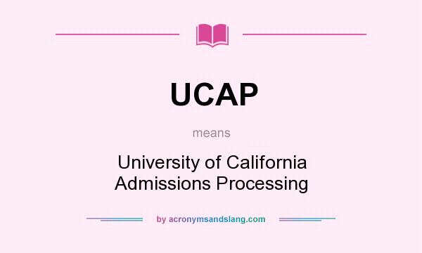What does UCAP mean? It stands for University of California Admissions Processing
