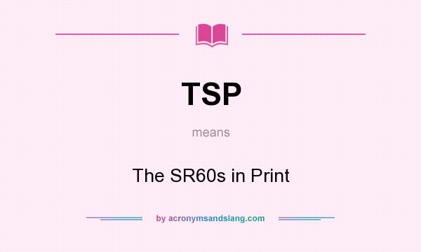What does TSP mean? It stands for The SR60s in Print