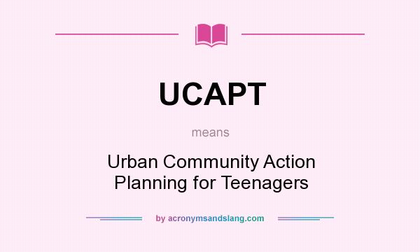 What does UCAPT mean? It stands for Urban Community Action Planning for Teenagers