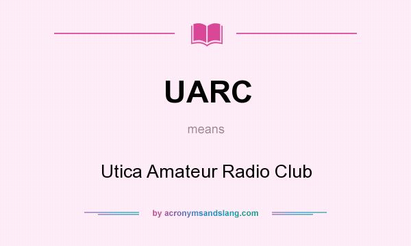 What does UARC mean? It stands for Utica Amateur Radio Club