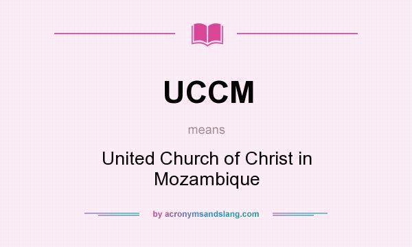 What does UCCM mean? It stands for United Church of Christ in Mozambique
