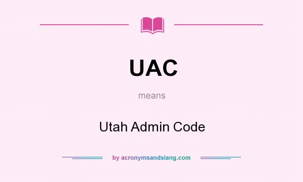 What does UAC mean? It stands for Utah Admin Code