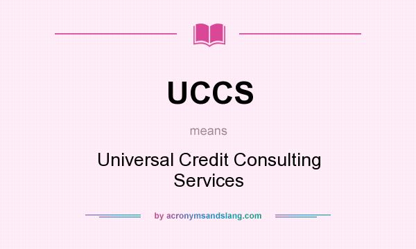 What does UCCS mean? It stands for Universal Credit Consulting Services