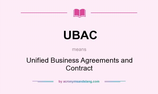 What does UBAC mean? It stands for Unified Business Agreements and Contract