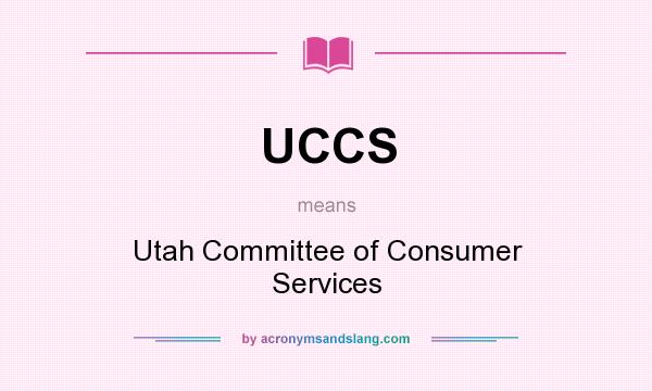 What does UCCS mean? It stands for Utah Committee of Consumer Services
