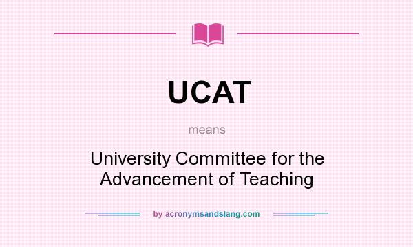 What does UCAT mean? It stands for University Committee for the Advancement of Teaching