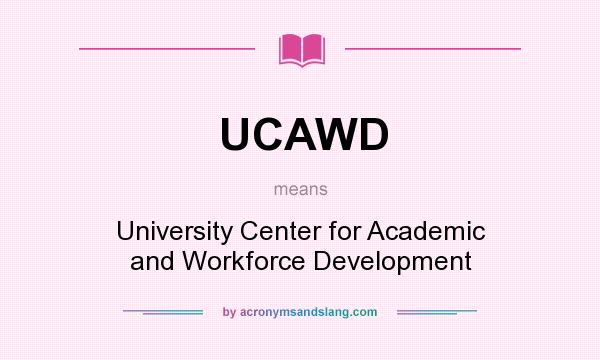 What does UCAWD mean? It stands for University Center for Academic and Workforce Development