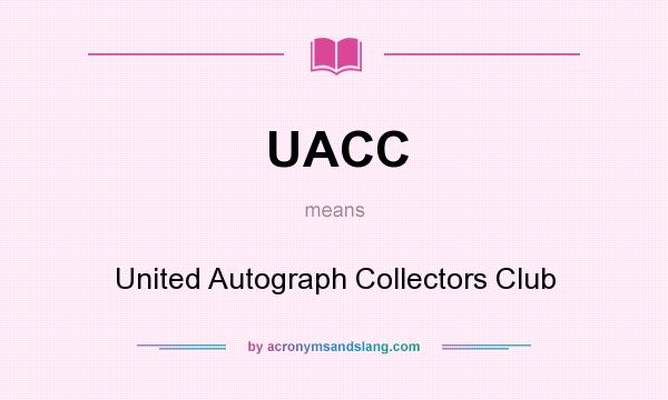 What does UACC mean? It stands for United Autograph Collectors Club