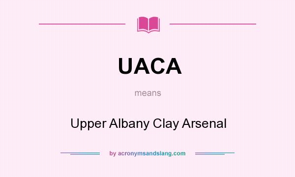 What does UACA mean? It stands for Upper Albany Clay Arsenal