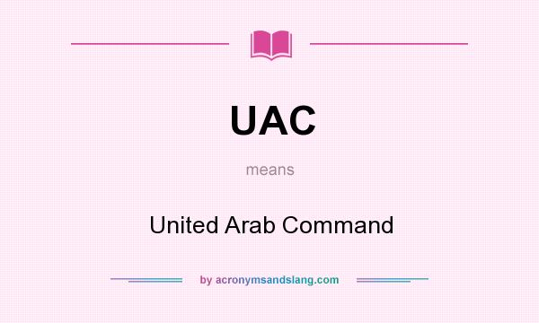 What does UAC mean? It stands for United Arab Command