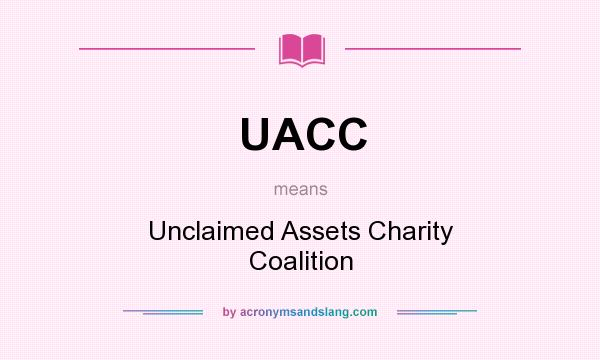 What does UACC mean? It stands for Unclaimed Assets Charity Coalition