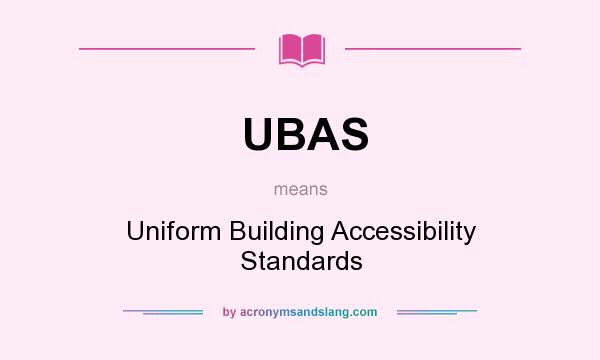 What does UBAS mean? It stands for Uniform Building Accessibility Standards