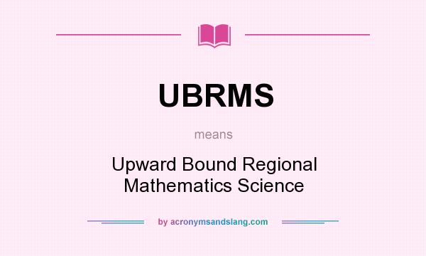 What does UBRMS mean? It stands for Upward Bound Regional Mathematics Science