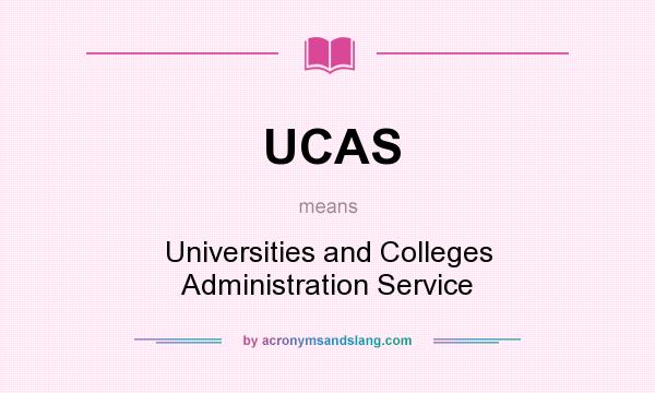 What does UCAS mean? It stands for Universities and Colleges Administration Service