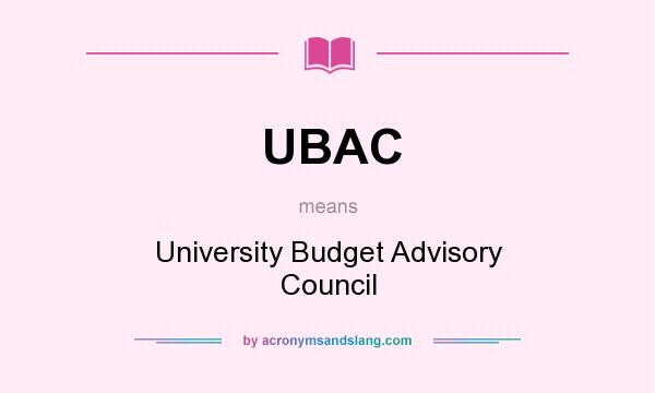 What does UBAC mean? It stands for University Budget Advisory Council