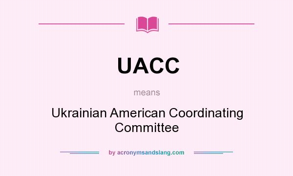 What does UACC mean? It stands for Ukrainian American Coordinating Committee