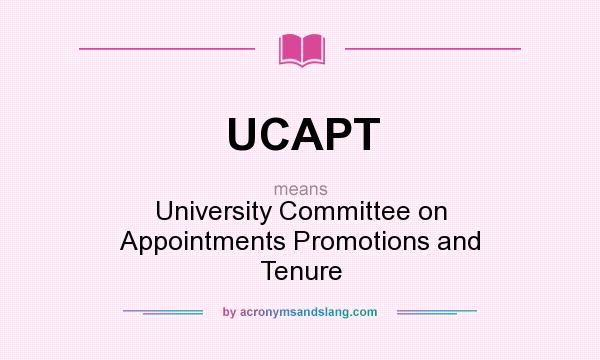 What does UCAPT mean? It stands for University Committee on Appointments Promotions and Tenure