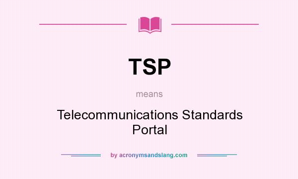What does TSP mean? It stands for Telecommunications Standards Portal