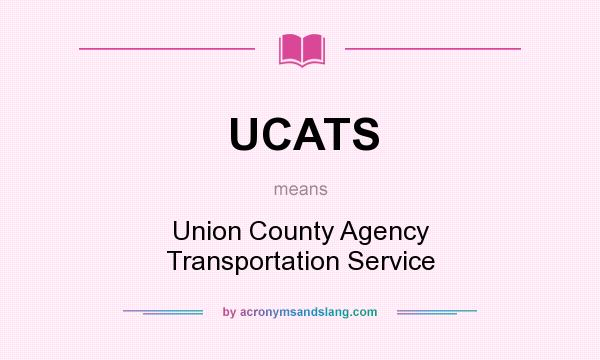 What does UCATS mean? It stands for Union County Agency Transportation Service