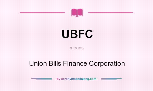 What does UBFC mean? It stands for Union Bills Finance Corporation