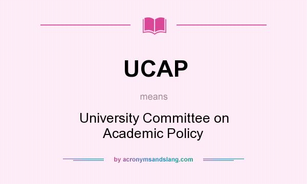 What does UCAP mean? It stands for University Committee on Academic Policy