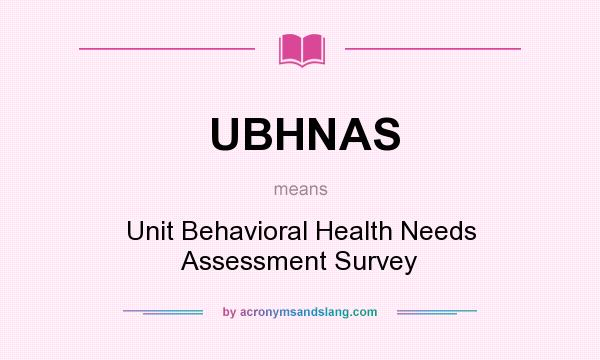 What does UBHNAS mean? It stands for Unit Behavioral Health Needs Assessment Survey