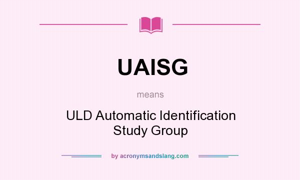 What does UAISG mean? It stands for ULD Automatic Identification Study Group