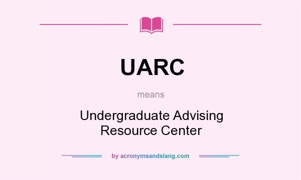 What does UARC mean? It stands for Undergraduate Advising Resource Center
