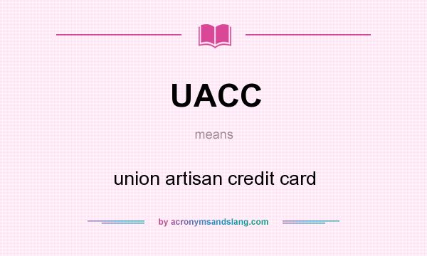 What does UACC mean? It stands for union artisan credit card