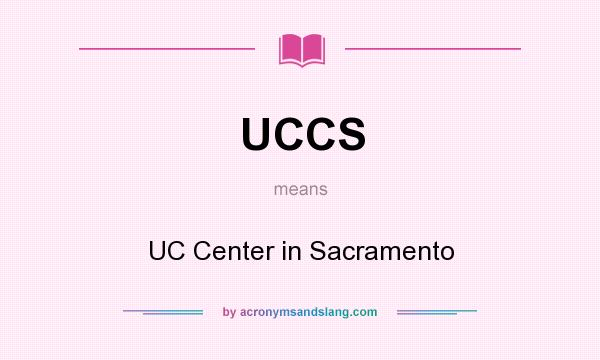 What does UCCS mean? It stands for UC Center in Sacramento