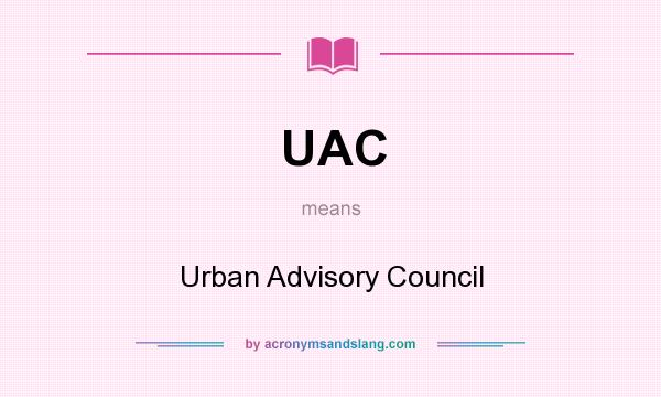 What does UAC mean? It stands for Urban Advisory Council