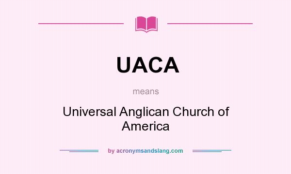 What does UACA mean? It stands for Universal Anglican Church of America