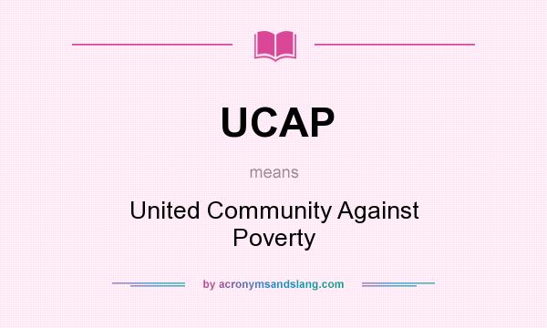 What does UCAP mean? It stands for United Community Against Poverty